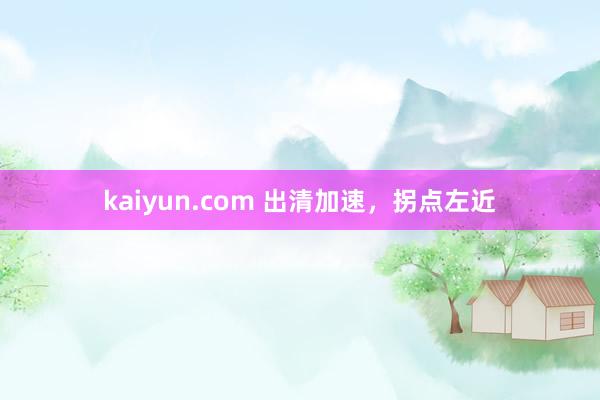 kaiyun.com 出清加速，拐点左近