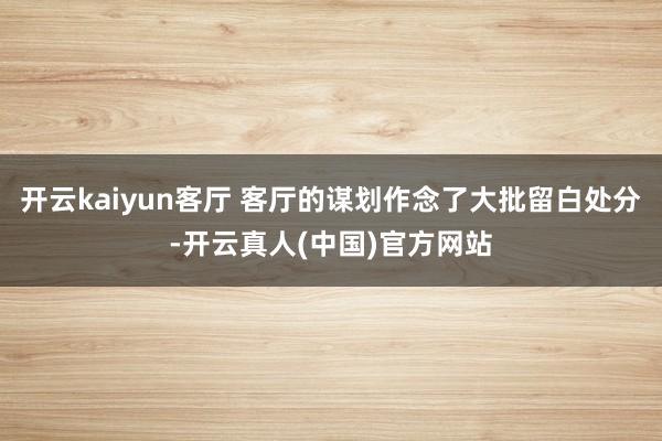 开云kaiyun客厅 客厅的谋划作念了大批留白处分-开云真人(中国)官方网站