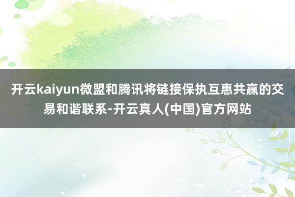 开云kaiyun微盟和腾讯将链接保执互惠共赢的交易和谐联系-开云真人(中国)官方网站