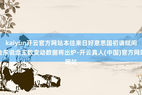 kaiyun开云官方网站本往来日好意思国初请赋闲金东说念主数变动数据将出炉-开云真人(中国)官方网站