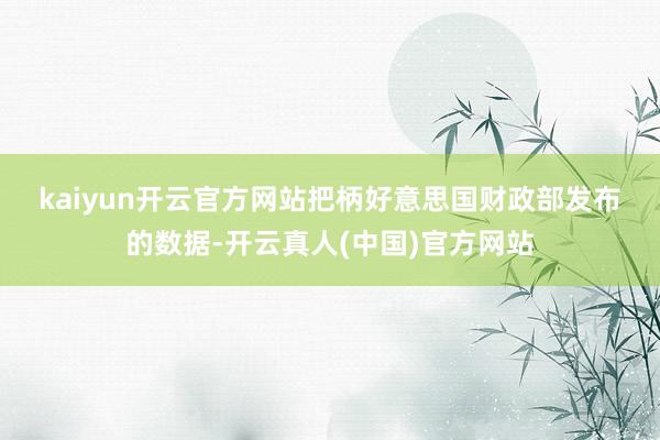 kaiyun开云官方网站　　把柄好意思国财政部发布的数据-开云真人(中国)官方网站